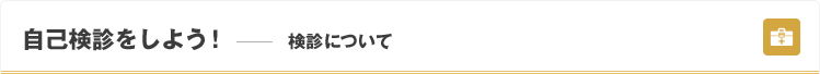 自己検診をしよう！—検診について